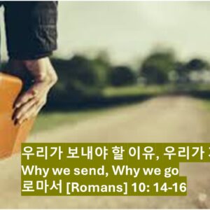 “우리가 보내야 할 이유, 우리가 가야 할 이유” 롬 10:14-16
