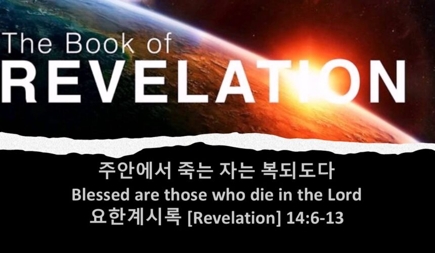 5/2/25 “주안에서 죽는 자는 복되도다” 계 14:6-13