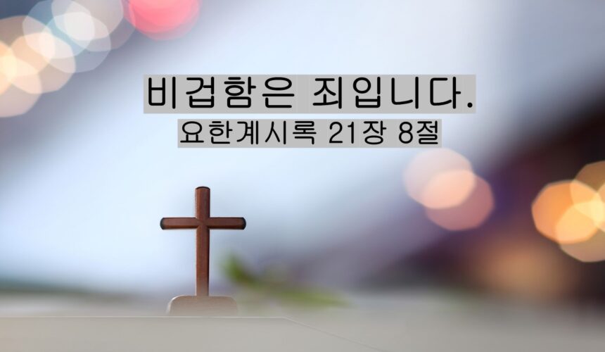 5/31/25 “비겁함은 죄입니다” 요한계시록 21:8
