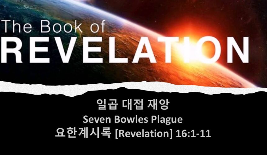 6/6/25 “일곱 대접 재앙” 요한계시록 16장 1-11절