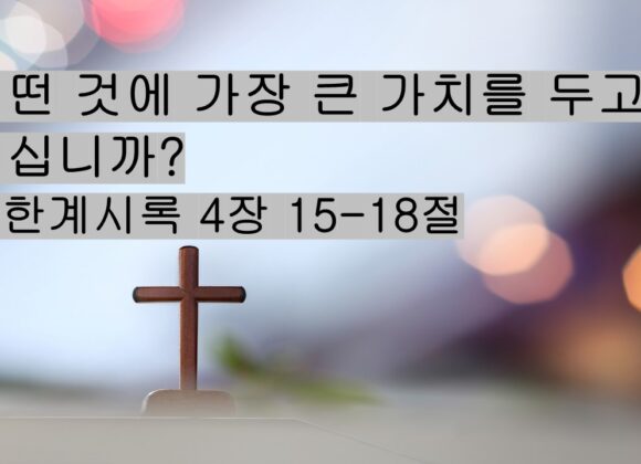 6/21/25 “어떤 것에 가장 큰 가치를 두고 계십니까?​” 계시록 4: 15-18