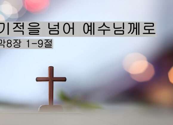 7/26/25 ” “기적을 넘어 예수님께로” 막 8:1-9
