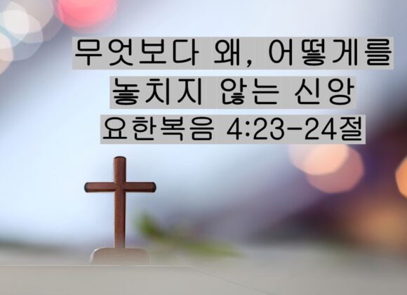 12/27/25 “무엇보다 왜, 어떻게를 ​  놓치지 않는 신앙”​  요한복음 4:23-24절