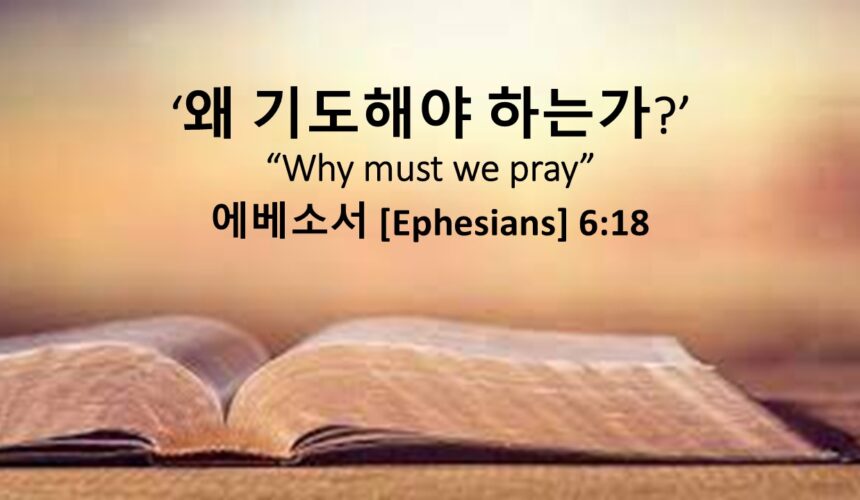 2/22/26 “왜 기도해야 하는가?” 에베소서 6장 18절