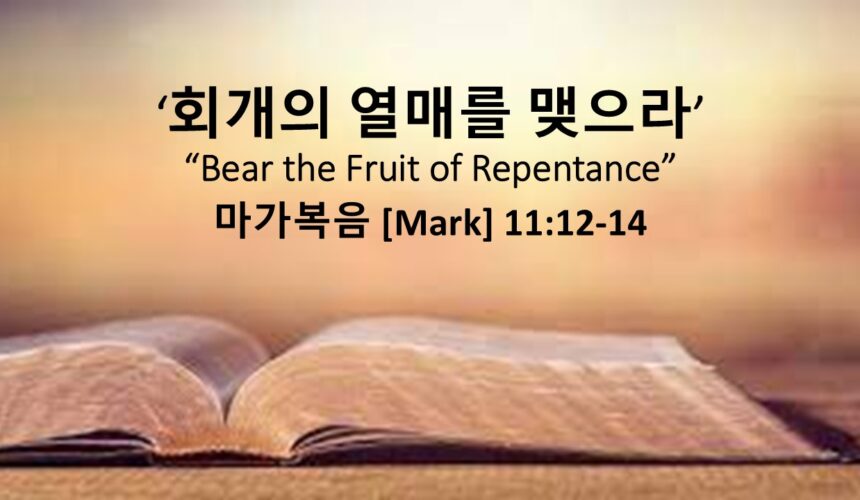 3/22/26 “회개의 열매를 맺으라” 마가복음 11장 12-14절