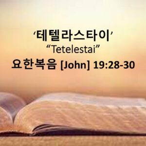 4/03/26 “테텔라스타이”  요한복음 19장 28-30절