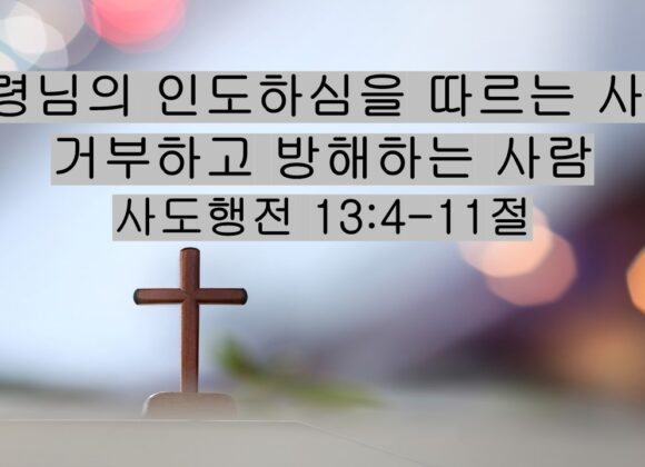 4-18-26 “성령님의 인도하심을 따르는 사람,  거부하고 방해하는 사람” 사도행전 13:4-11절